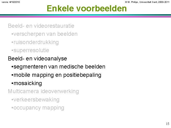 versie: 4/10/2010 © W. Philips, Universiteit Gent, 2000 -2011 Enkele voorbeelden Beeld- en videorestauratie