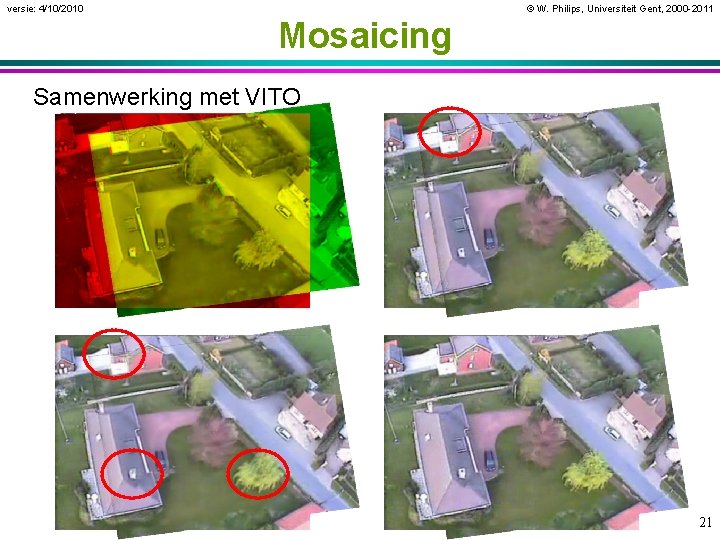 versie: 4/10/2010 © W. Philips, Universiteit Gent, 2000 -2011 Mosaicing Samenwerking met VITO 21