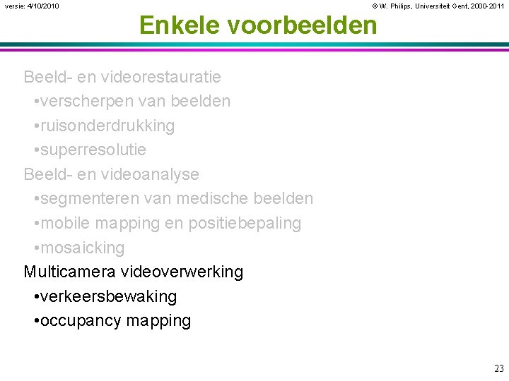 versie: 4/10/2010 © W. Philips, Universiteit Gent, 2000 -2011 Enkele voorbeelden Beeld- en videorestauratie
