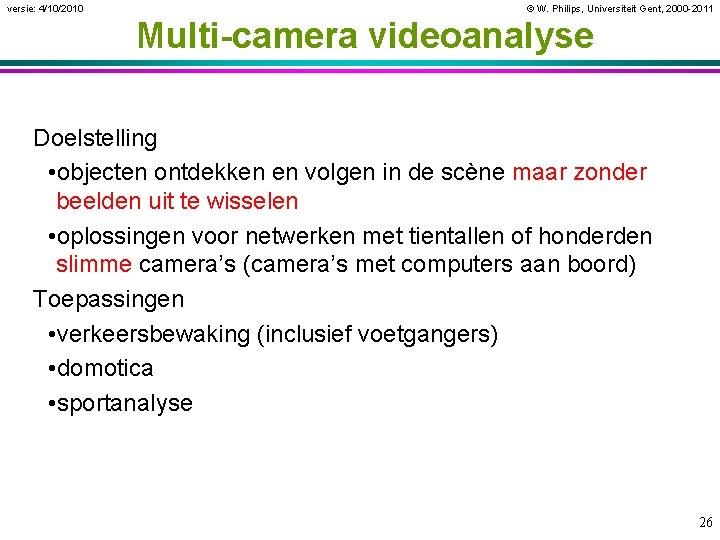 versie: 4/10/2010 © W. Philips, Universiteit Gent, 2000 -2011 Multi-camera videoanalyse Doelstelling • objecten