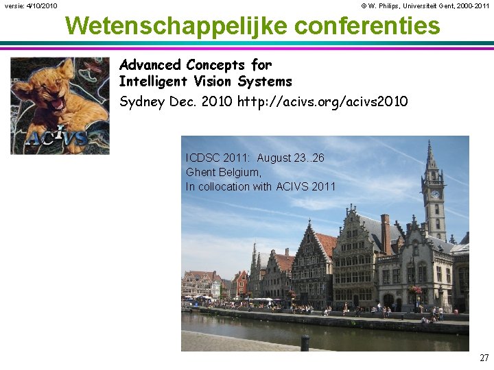 versie: 4/10/2010 © W. Philips, Universiteit Gent, 2000 -2011 Wetenschappelijke conferenties Advanced Concepts for