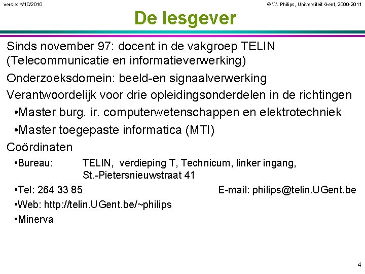 versie: 4/10/2010 © W. Philips, Universiteit Gent, 2000 -2011 De lesgever Sinds november 97: