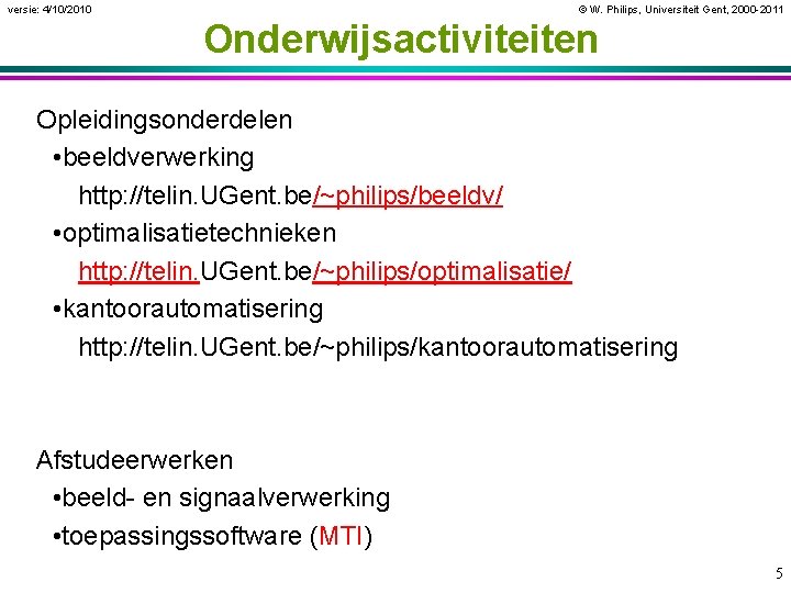 versie: 4/10/2010 © W. Philips, Universiteit Gent, 2000 -2011 Onderwijsactiviteiten Opleidingsonderdelen • beeldverwerking http: