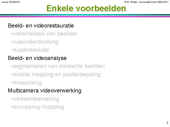versie: 4/10/2010 © W. Philips, Universiteit Gent, 2000 -2011 Enkele voorbeelden Beeld- en videorestauratie