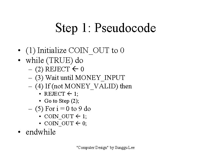 Step 1: Pseudocode • (1) Initialize COIN_OUT to 0 • while (TRUE) do –