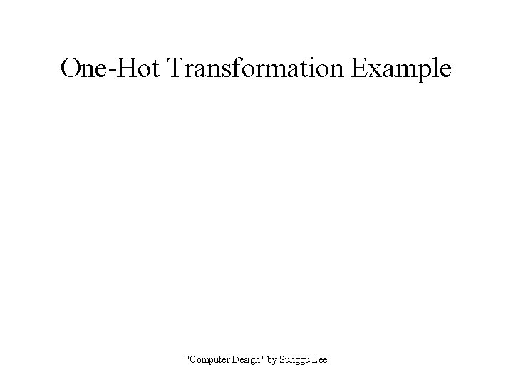 One-Hot Transformation Example "Computer Design" by Sunggu Lee 