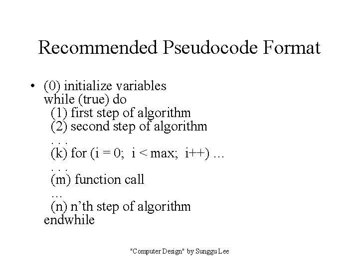 Recommended Pseudocode Format • (0) initialize variables while (true) do (1) first step of