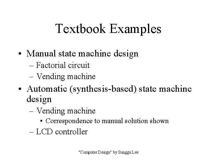 Textbook Examples • Manual state machine design – Factorial circuit – Vending machine •