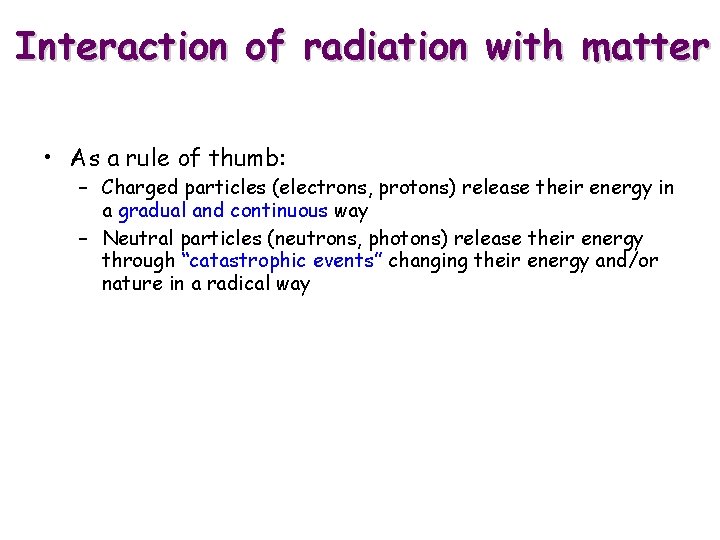 Interaction of radiation with matter • As a rule of thumb: – Charged particles