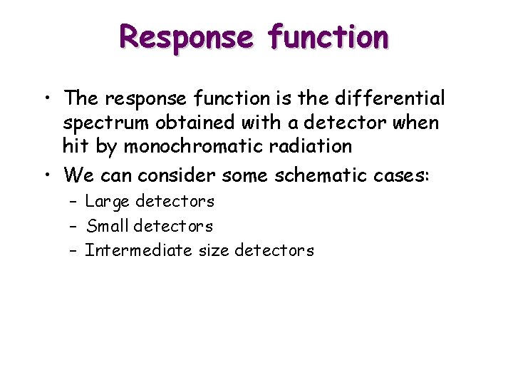 Response function • The response function is the differential spectrum obtained with a detector