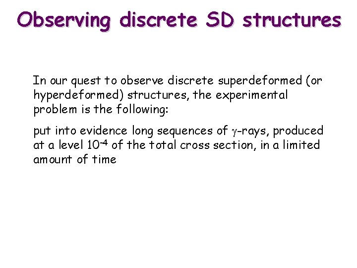Observing discrete SD structures In our quest to observe discrete superdeformed (or hyperdeformed) structures,