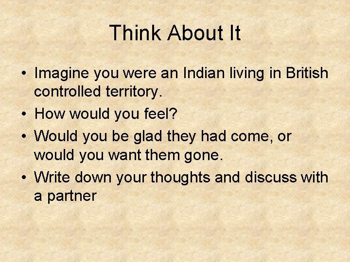 Think About It • Imagine you were an Indian living in British controlled territory.