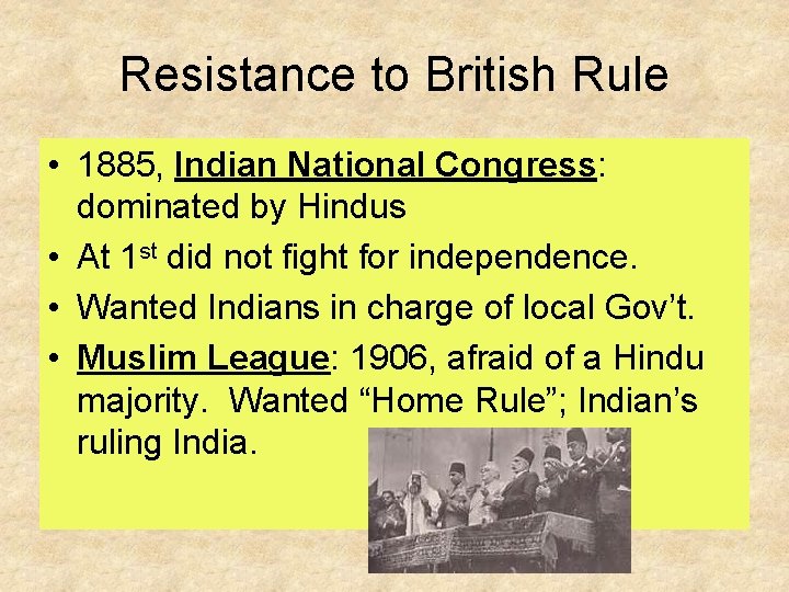 Resistance to British Rule • 1885, Indian National Congress: dominated by Hindus • At