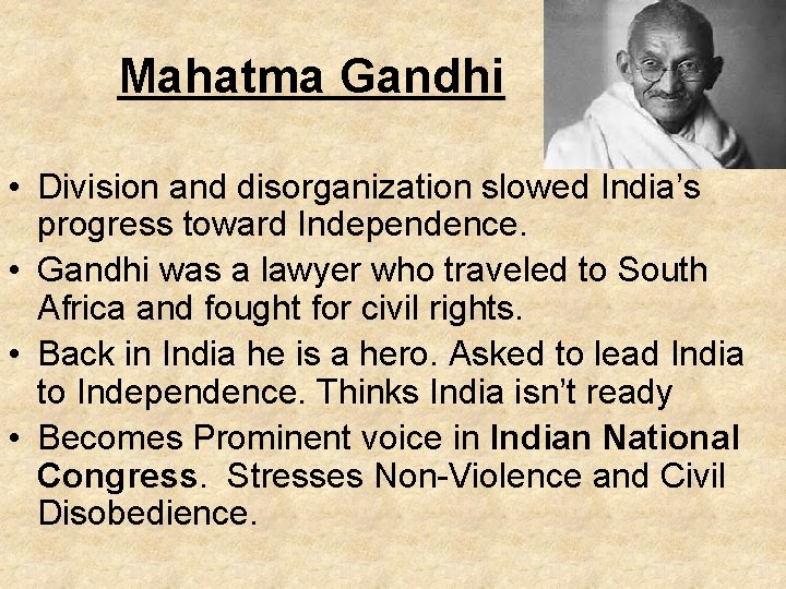 Mahatma Gandhi • Division and disorganization slowed India’s progress toward Independence. • Gandhi was