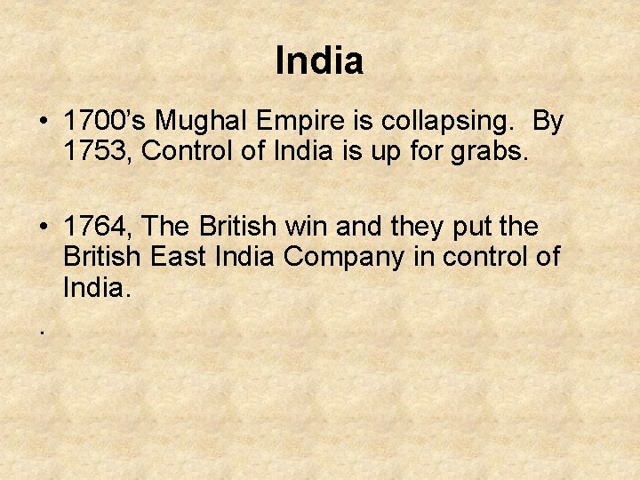 India • 1700’s Mughal Empire is collapsing. By 1753, Control of India is up