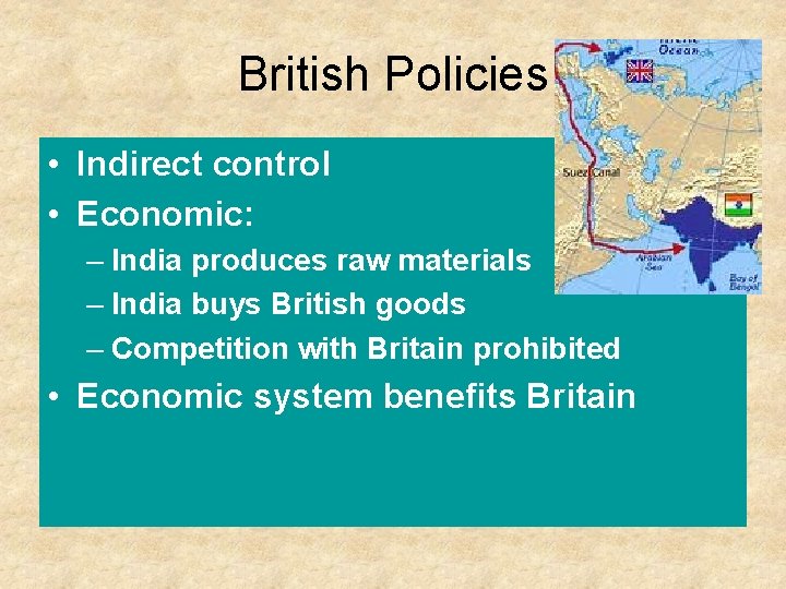 British Policies • Indirect control • Economic: – India produces raw materials – India