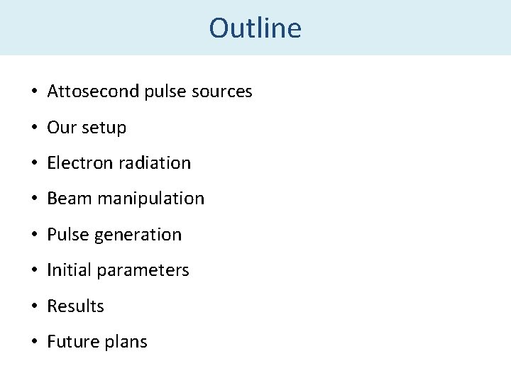 Outline • Attosecond pulse sources • Our setup • Electron radiation • Beam manipulation