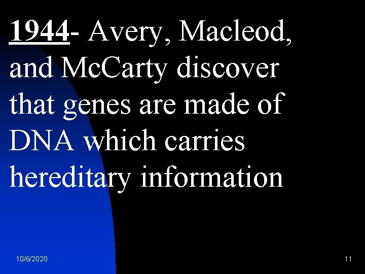 1944 - Avery, Macleod, and Mc. Carty discover that genes are made of DNA