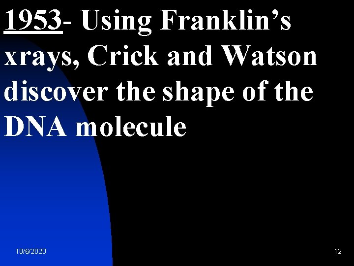 1953 - Using Franklin’s xrays, Crick and Watson discover the shape of the DNA