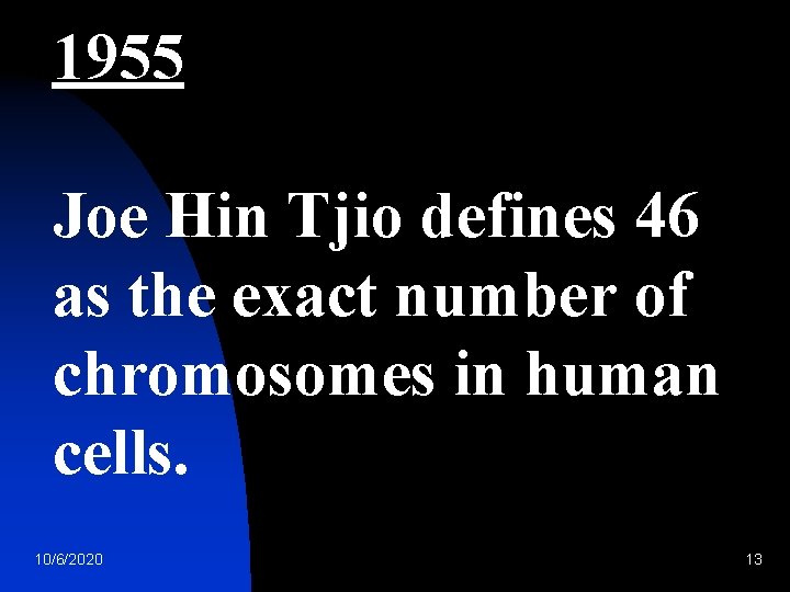 1955 Joe Hin Tjio defines 46 as the exact number of chromosomes in human