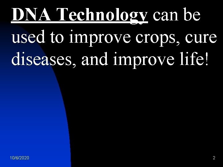 DNA Technology can be used to improve crops, cure diseases, and improve life! 10/6/2020