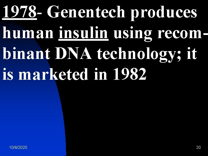 1978 - Genentech produces human insulin using recombinant DNA technology; it is marketed in