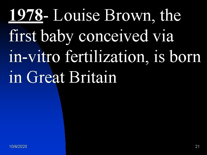 1978 - Louise Brown, the first baby conceived via in-vitro fertilization, is born in