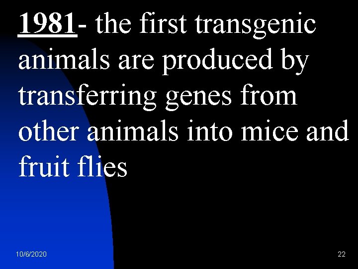 1981 - the first transgenic animals are produced by transferring genes from other animals