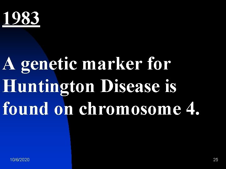 1983 A genetic marker for Huntington Disease is found on chromosome 4. 10/6/2020 25