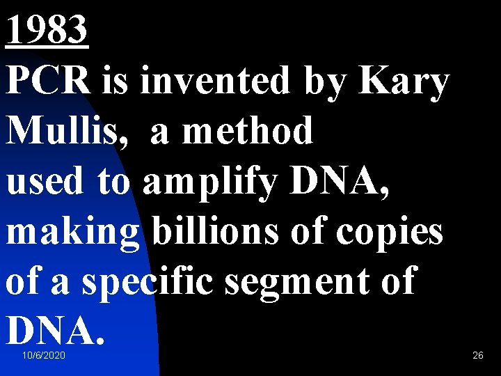 1983 PCR is invented by Kary Mullis, a method used to amplify DNA, making