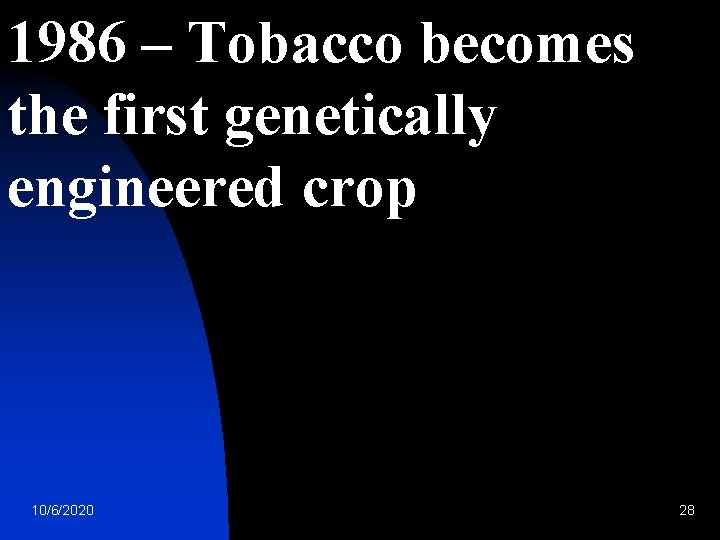 1986 – Tobacco becomes the first genetically engineered crop 10/6/2020 28 