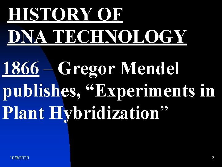 HISTORY OF DNA TECHNOLOGY 1866 – Gregor Mendel publishes, “Experiments in Plant Hybridization” 10/6/2020