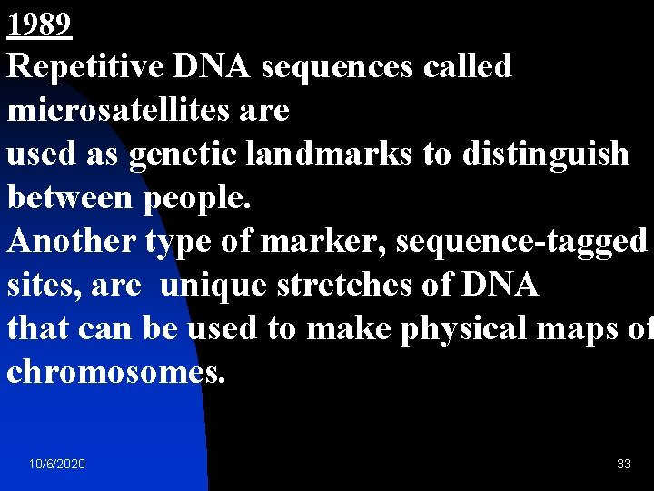 1989 Repetitive DNA sequences called microsatellites are used as genetic landmarks to distinguish between
