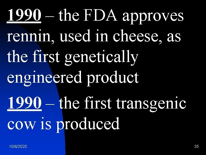 1990 – the FDA approves rennin, used in cheese, as the first genetically engineered