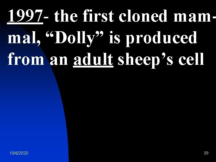 1997 - the first cloned mammal, “Dolly” is produced from an adult sheep’s cell