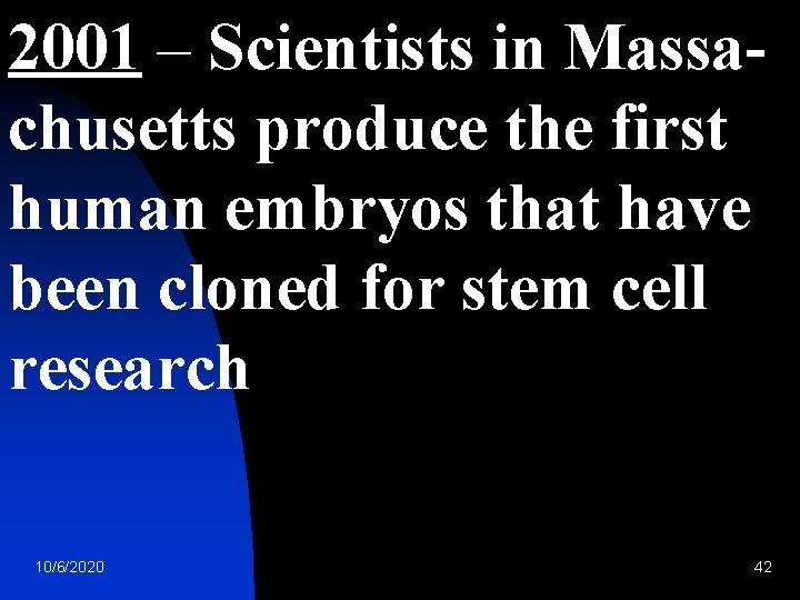 2001 – Scientists in Massachusetts produce the first human embryos that have been cloned