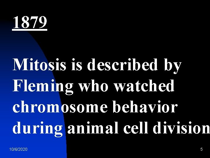 1879 Mitosis is described by Fleming who watched chromosome behavior during animal cell division