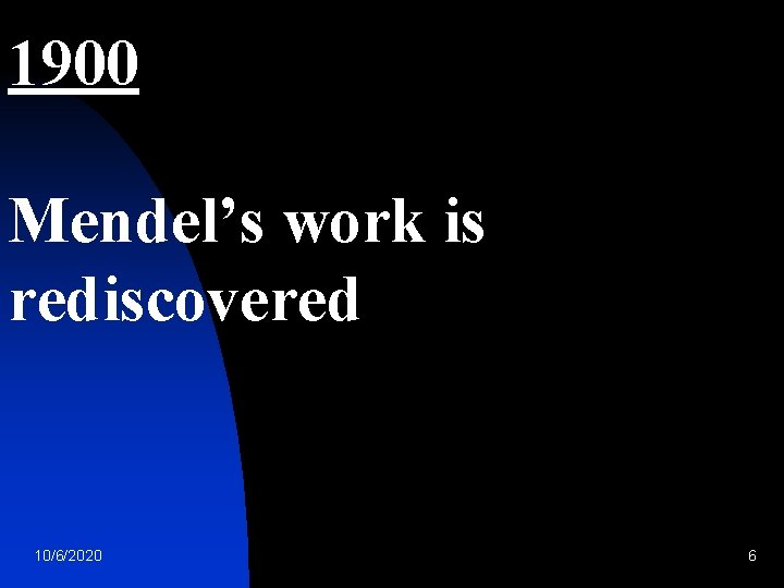 1900 Mendel’s work is rediscovered 10/6/2020 6 