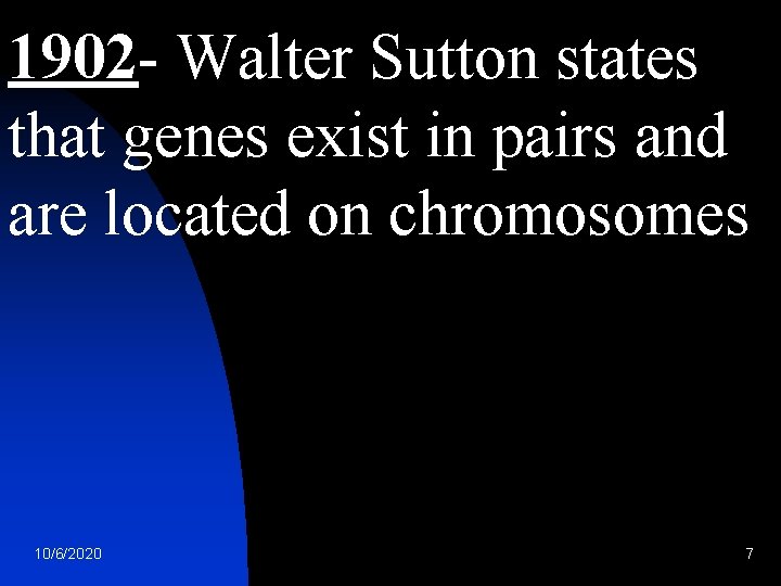 1902 - Walter Sutton states that genes exist in pairs and are located on