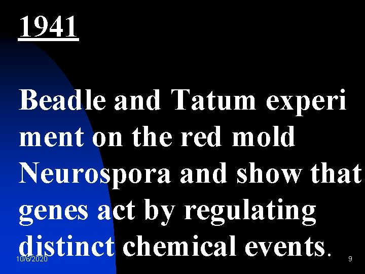 1941 Beadle and Tatum experi ment on the red mold Neurospora and show that