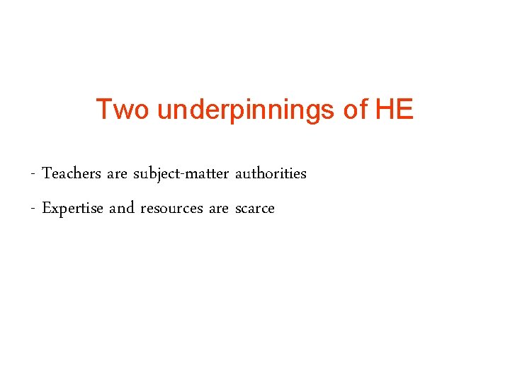 Two underpinnings of HE - Teachers are subject-matter authorities - Expertise and resources are