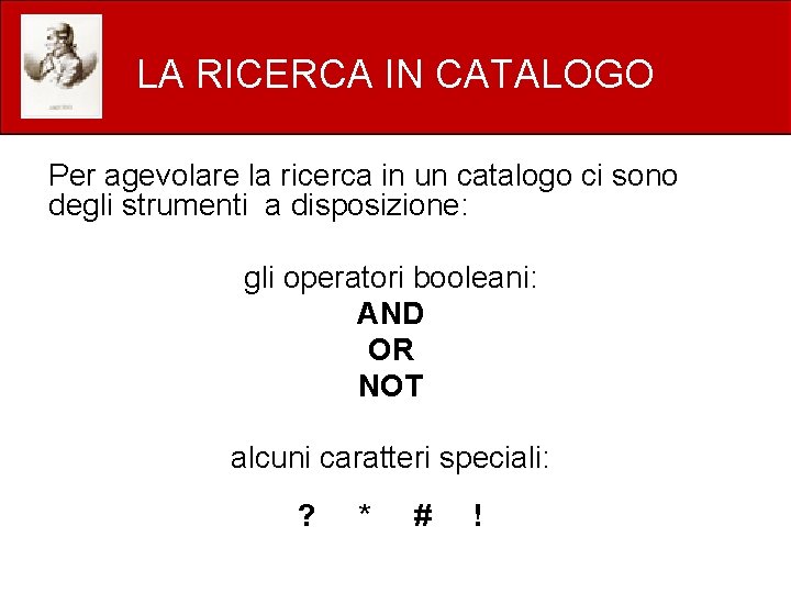 LA RICERCA IN CATALOGO Per agevolare la ricerca in un catalogo ci sono degli