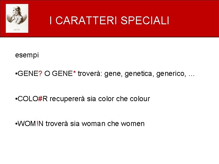 I CARATTERI SPECIALI esempi • GENE? O GENE* troverà: gene, genetica, generico, … •