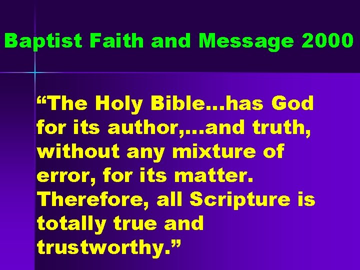 Baptist Faith and Message 2000 “The Holy Bible…has God for its author, …and truth,