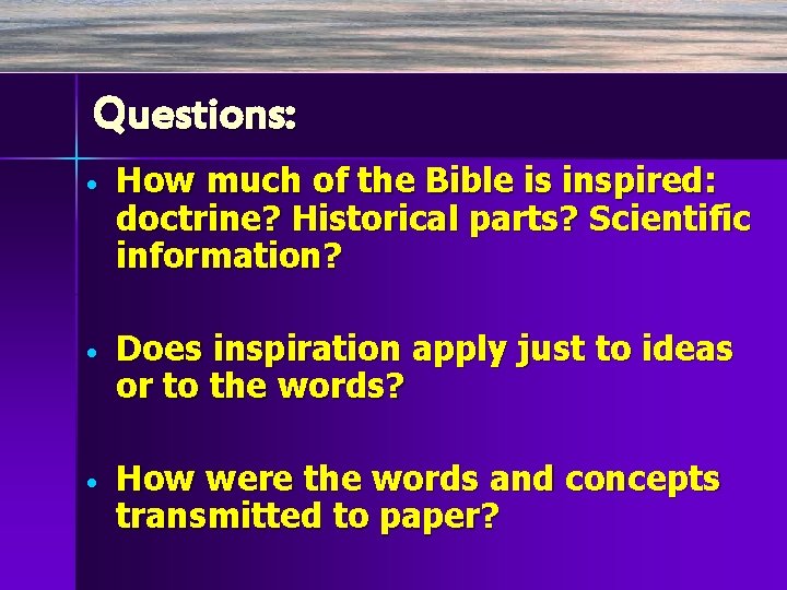 Questions: • How much of the Bible is inspired: doctrine? Historical parts? Scientific information?