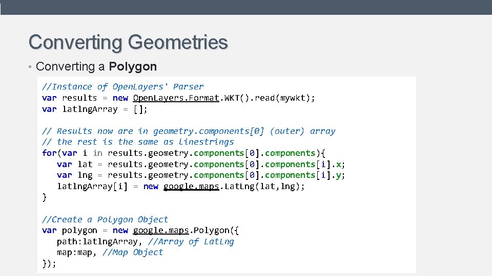 Converting Geometries • Converting a Polygon //Instance of Open. Layers' Parser var results = Converting Geometries • Converting a Polygon //Instance of Open. Layers' Parser var results =