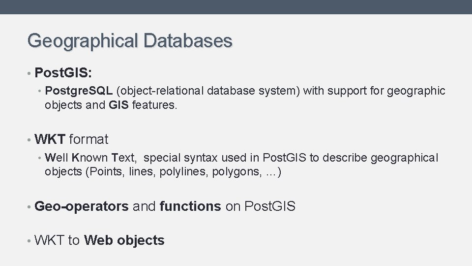Geographical Databases • Post. GIS: • Postgre. SQL (object-relational database system) with support for Geographical Databases • Post. GIS: • Postgre. SQL (object-relational database system) with support for