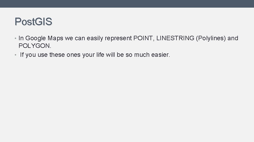 Post. GIS • In Google Maps we can easily represent POINT, LINESTRING (Polylines) and Post. GIS • In Google Maps we can easily represent POINT, LINESTRING (Polylines) and