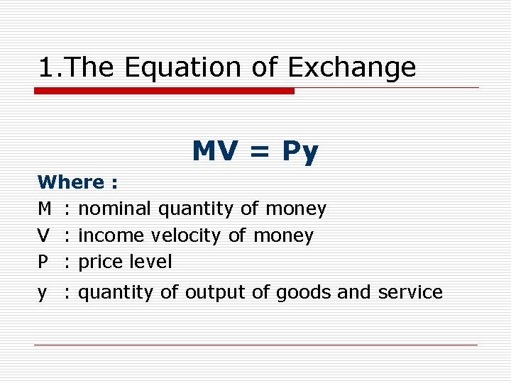 1. The Equation of Exchange MV = Py Where : M : nominal quantity