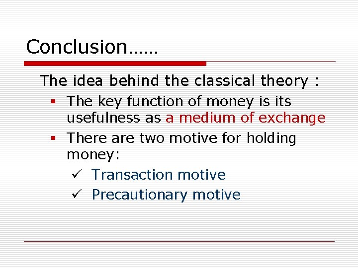 Conclusion…… The idea behind the classical theory : § The key function of money